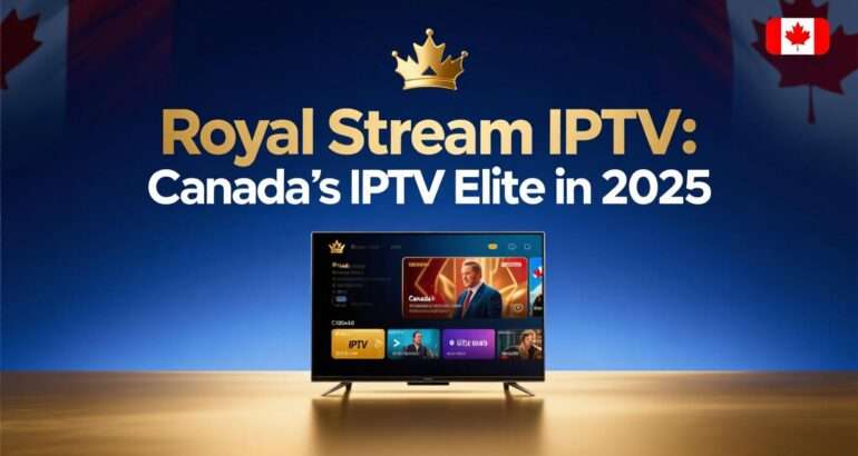 Royal Stream IPTV: Canada’s IPTV Elite in 2025