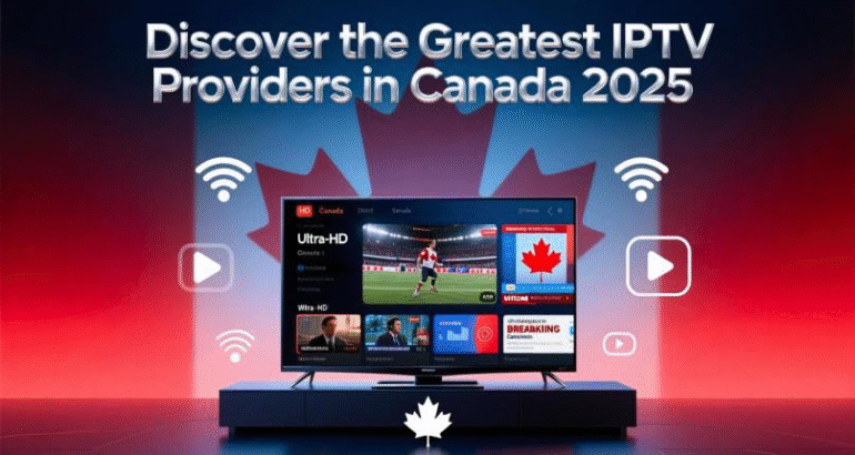 Discover the Greatest IPTV Providers in Canada 2025